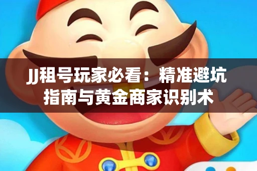 JJ租号玩家必看：精准避坑指南与黄金商家识别术